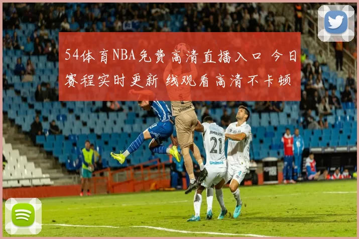 54体育NBA免费高清直播入口 今日赛程实时更新 线观看高清不卡顿